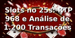 📊 Slots no 25s: RTP 96,8% e Análise de 1.200 Transações