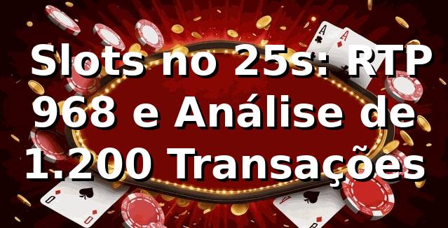 📊 Slots no 25s: RTP 96,8% e Análise de 1.200 Transações